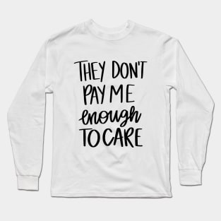 They Don't Pay Me Enough To Care t-shirt Long Sleeve T-Shirt